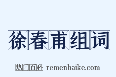 徐春甫组词是什么意思的图片